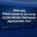 Siber Kriz İtibar Hasarı ve SEO Kaybı: Üçünü Birden Yönetmenin Profesyonel Yolu