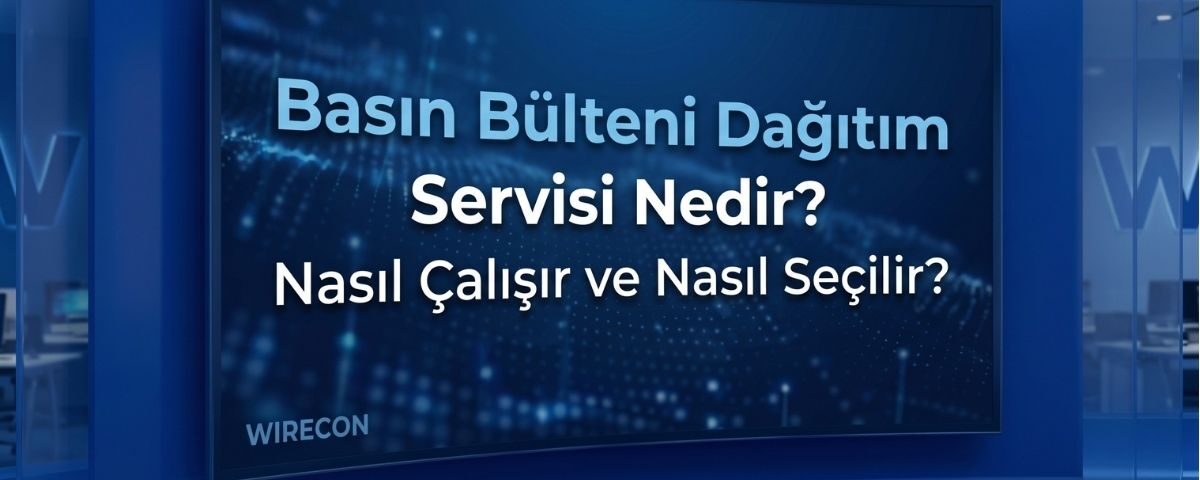 Basın Bülteni Dağıtım Servisi Nedir? Nasıl Çalışır ve Nasıl Seçilir?