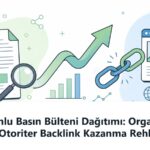 SEO Uyumlu Basın Bülteni Dağıtımı: Organik Trafik ve Otoriter Backlink Kazanma Rehberi