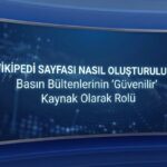 Vikipedi Sayfası Açma ve Basın Bültenlerinin "Güvenilir Kaynak" Olarak Rolü