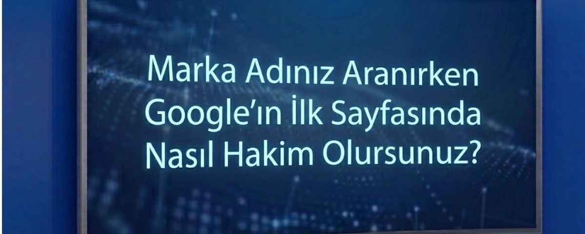 Markalı Arama Hakimiyeti: Google'ın İlk Sayfasında Nasıl Hakim Olursunuz?