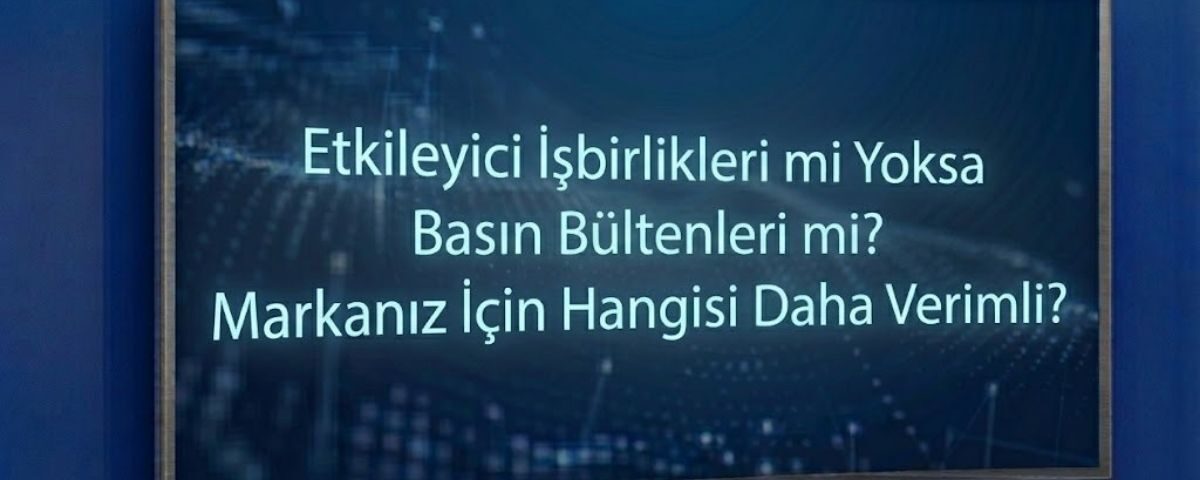 Etkileyici İşbirlikleri mi Yoksa Basın Bültenleri mi? Markanız İçin Hangisi Daha Verimli?