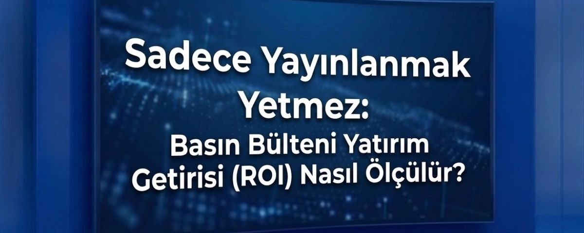Basın Bülteni Yatırım Getirisi (ROI) Nasıl Ölçülür?