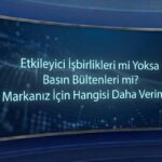 Etkileyici İşbirlikleri mi Yoksa Basın Bültenleri mi? Markanız İçin Hangisi Daha Verimli?