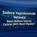 Basın Bülteni Yatırım Getirisi (ROI) Nasıl Ölçülür?