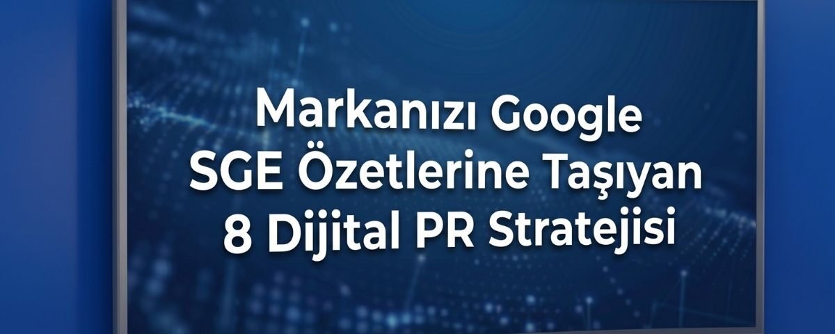 Yapay Zeka Arama Deneyimi SGE: Markanızı Özetlere Taşıyan 8 Dijital PR Stratejisi