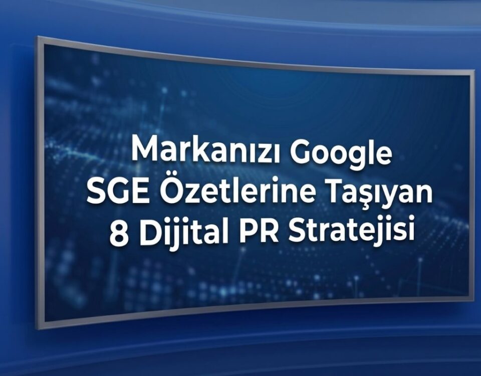 Yapay Zeka Arama Deneyimi SGE: Markanızı Özetlere Taşıyan 8 Dijital PR Stratejisi