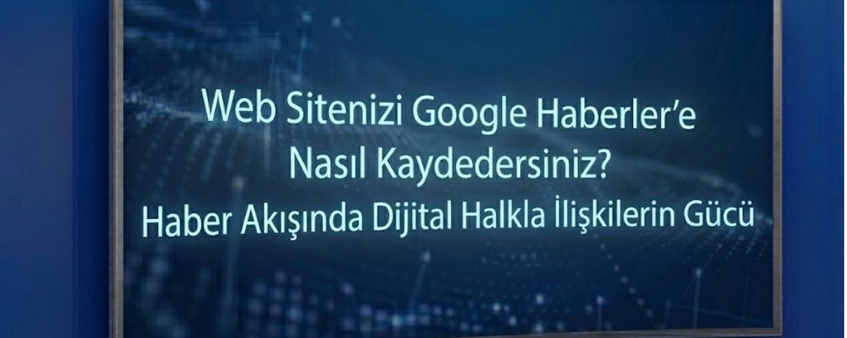 Google Haberler Kaydı: Web Sitenizi Nasıl Kaydedersiniz?