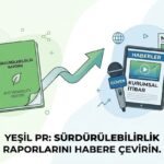 Sürdürülebilirlik Raporlarını Habere Dönüştürme: Yeşil Halkla İlişkiler ile Kurumsal İtibar Yönetimi