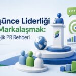 Düşünce liderliği ile markalaşmak ve stratejik PR rehberi